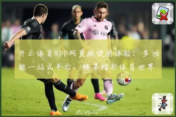 开云体育app网页版使用体验：多功能一站式平台，畅享精彩体育世界