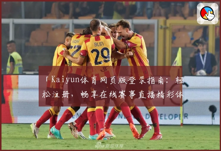 「Kaiyun体育网页版登录指南:轻松注册,畅享在线赛事直播精彩体验」
