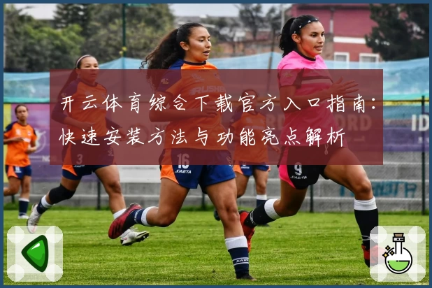 开云体育综合下载官方入口指南：快速安装方法与功能亮点解析