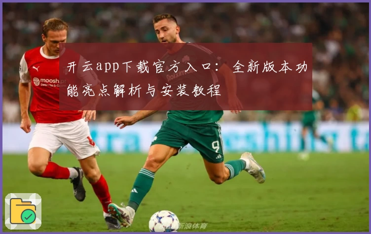 开云app下载官方入口：全新版本功能亮点解析与安装教程