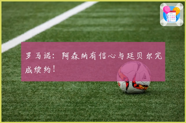 罗马诺:阿森纳有信心与廷贝尔完成续约!